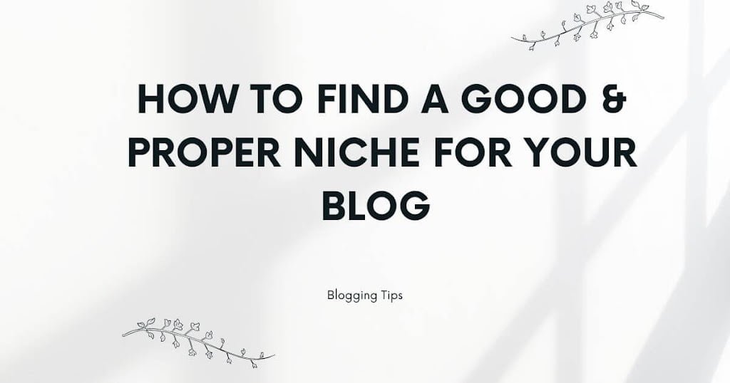 How to Find a Good & Proper Niche For Your Blog ?